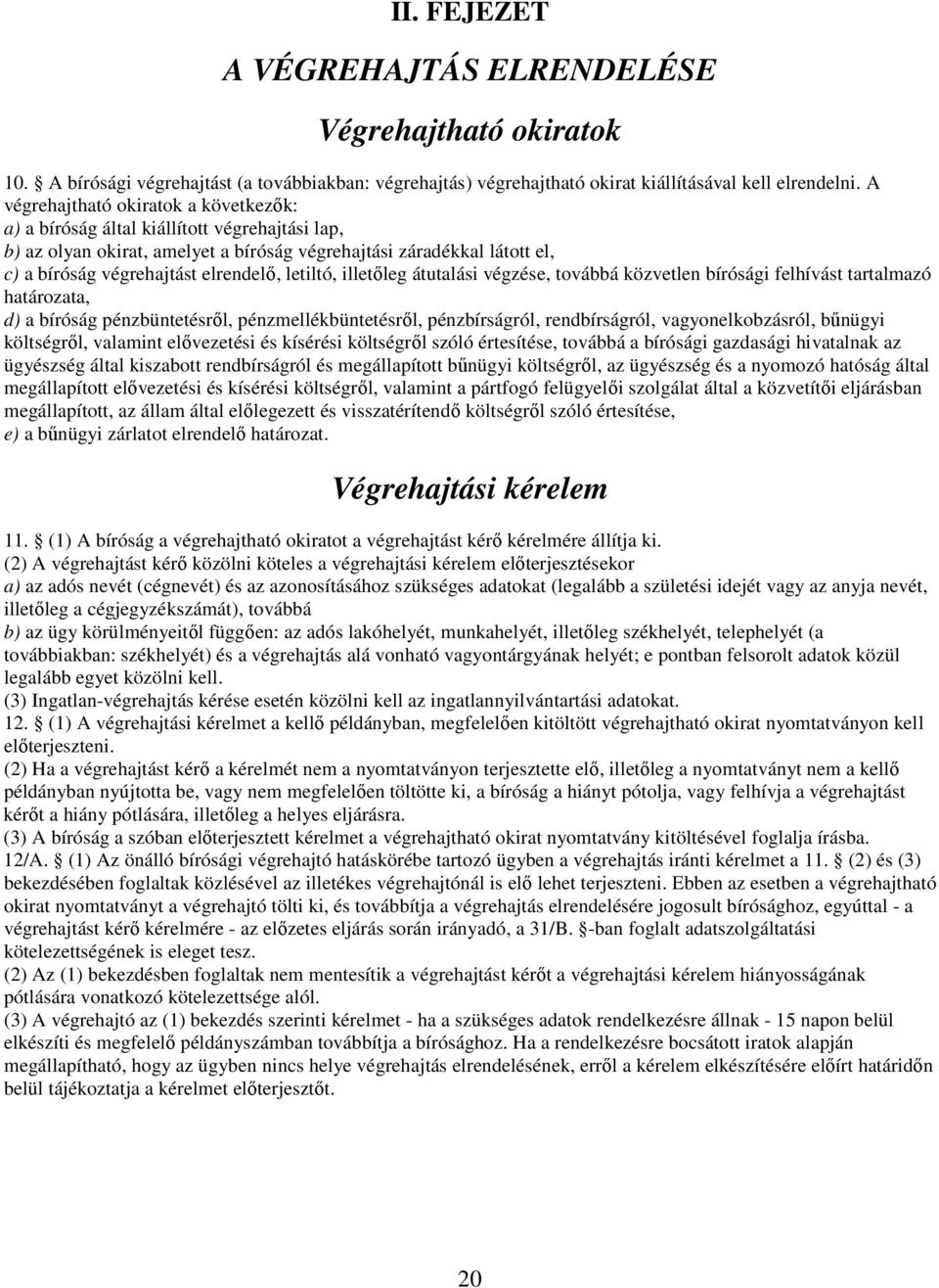 letiltó, illetőleg átutalási végzése, továbbá közvetlen bírósági felhívást tartalmazó határozata, d) a bíróság pénzbüntetésről, pénzmellékbüntetésről, pénzbírságról, rendbírságról, vagyonelkobzásról,