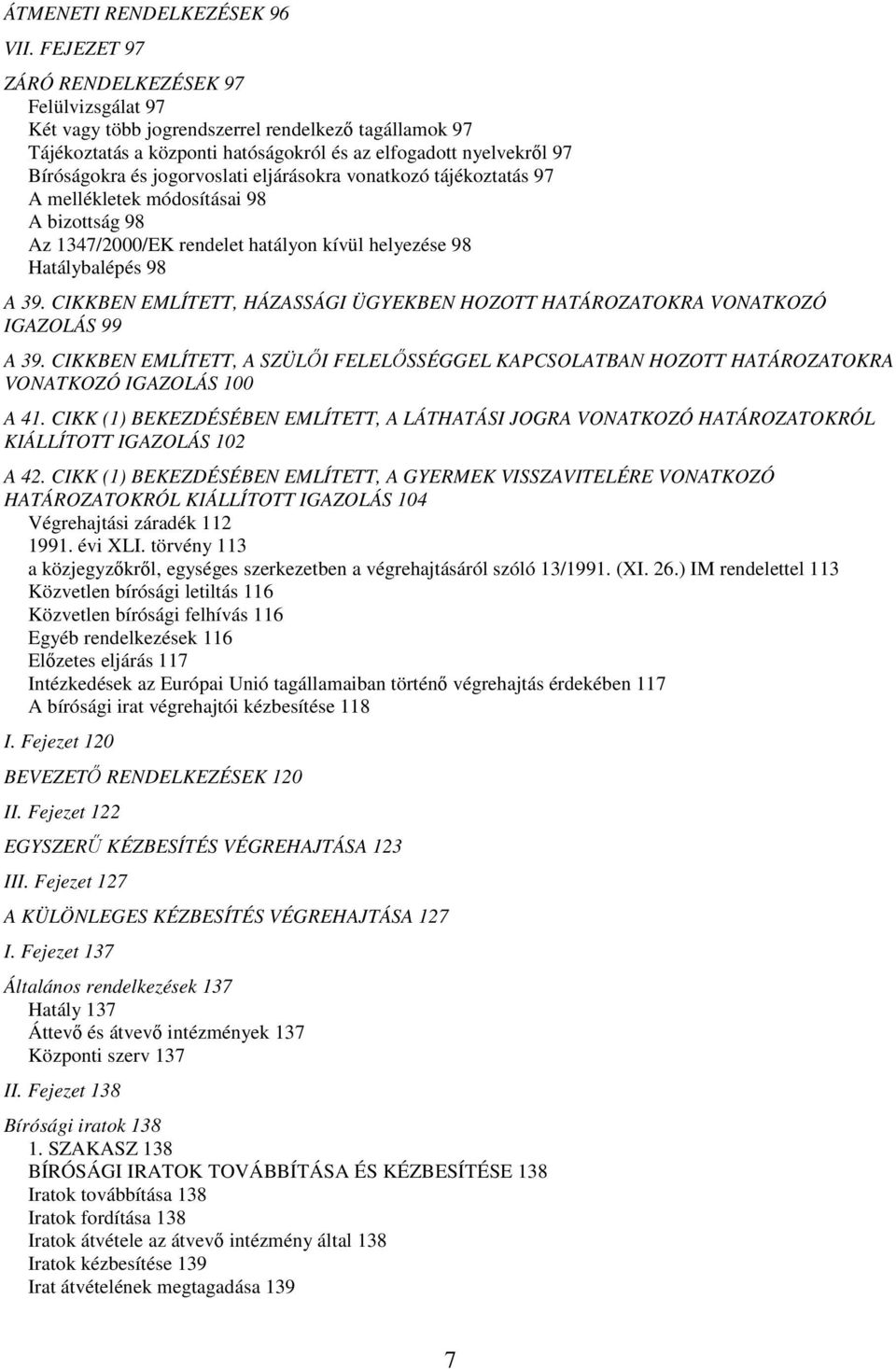 jogorvoslati eljárásokra vonatkozó tájékoztatás 97 A mellékletek módosításai 98 A bizottság 98 Az 1347/2000/EK rendelet hatályon kívül helyezése 98 Hatálybalépés 98 A 39.