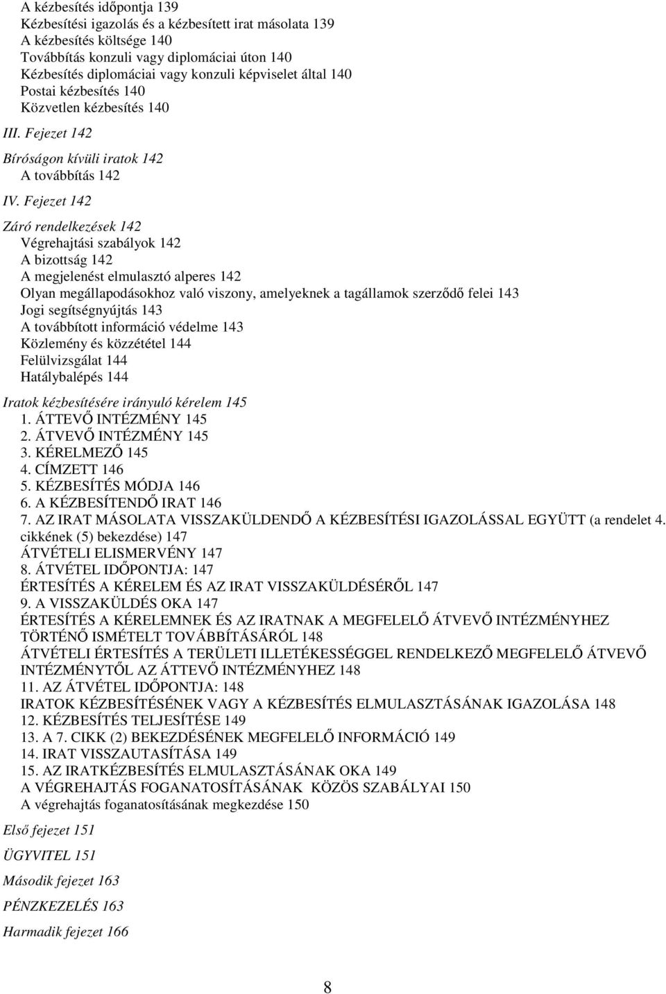 Fejezet 142 Záró rendelkezések 142 Végrehajtási szabályok 142 A bizottság 142 A megjelenést elmulasztó alperes 142 Olyan megállapodásokhoz való viszony, amelyeknek a tagállamok szerződő felei 143