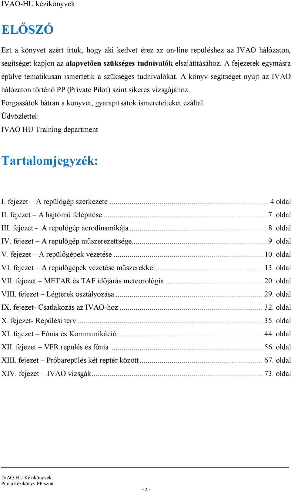 Forgassátok bátran a könyvet, gyarapítsátok ismereteiteket ezáltal. Üdvözlettel: IVAO HU Training department Tartalomjegyzék: I. fejezet A repülőgép szerkezete... 4.oldal II.