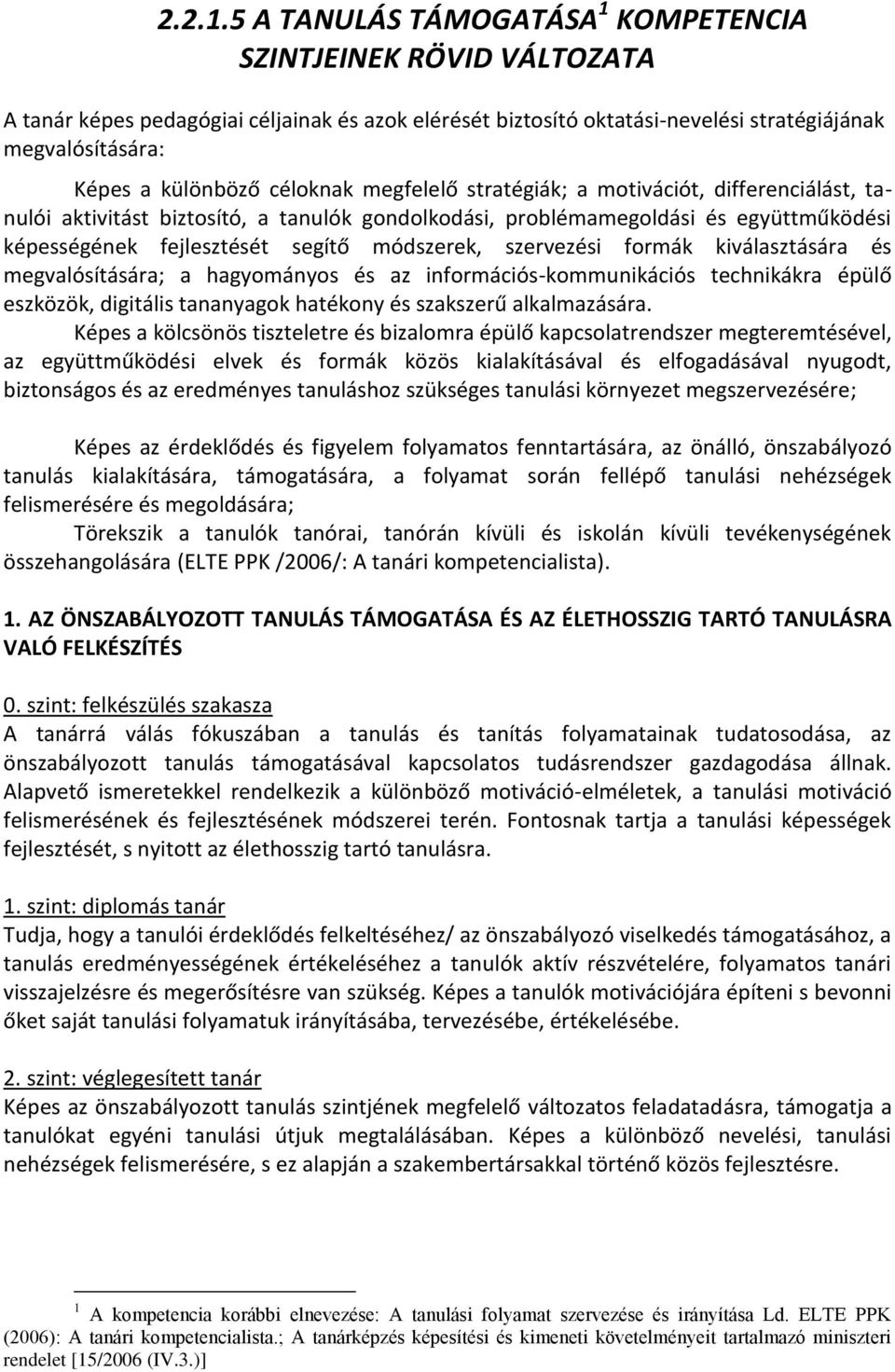 céloknak megfelelő stratégiák; a motivációt, differenciálást, tanulói aktivitást biztosító, a tanulók gondolkodási, problémamegoldási és együttműködési képességének fejlesztését segítő módszerek,