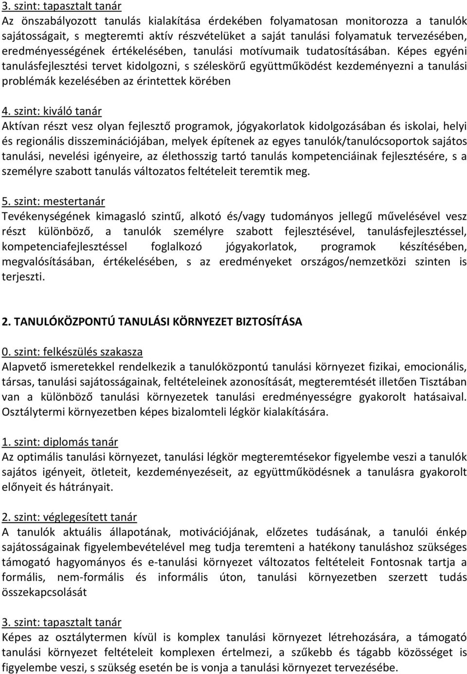 Képes egyéni tanulásfejlesztési tervet kidolgozni, s széleskörű együttműködést kezdeményezni a tanulási problémák kezelésében az érintettek körében Aktívan részt vesz olyan fejlesztő programok,