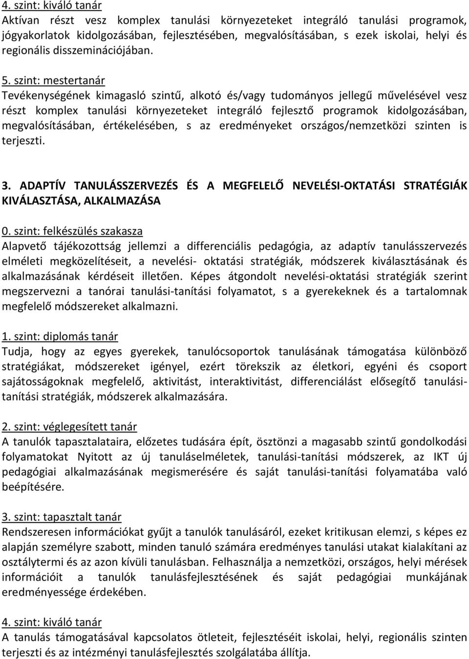 megvalósításában, értékelésében, s az eredményeket országos/nemzetközi szinten is terjeszti. 3. ADAPTÍV TANULÁSSZERVEZÉS ÉS A MEGFELELŐ NEVELÉSI-OKTATÁSI STRATÉGIÁK KIVÁLASZTÁSA, ALKALMAZÁSA 0.