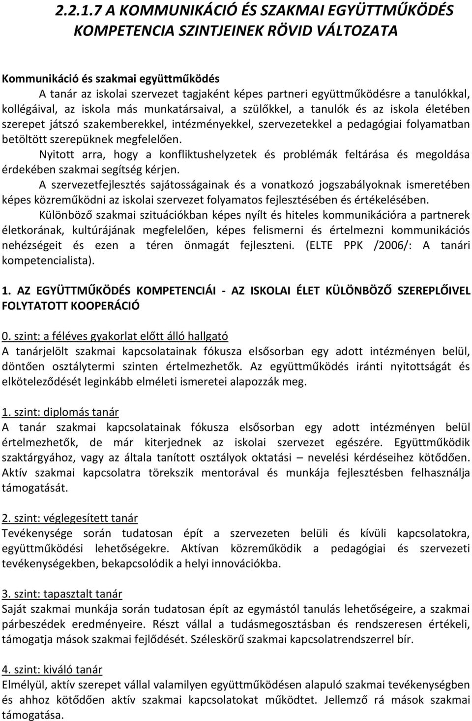 tanulókkal, kollégáival, az iskola más munkatársaival, a szülőkkel, a tanulók és az iskola életében szerepet játszó szakemberekkel, intézményekkel, szervezetekkel a pedagógiai folyamatban betöltött