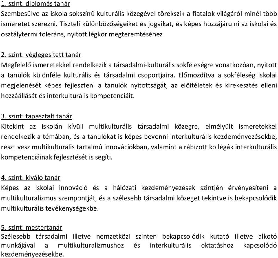 Megfelelő ismeretekkel rendelkezik a társadalmi-kulturális sokféleségre vonatkozóan, nyitott a tanulók különféle kulturális és társadalmi csoportjaira.