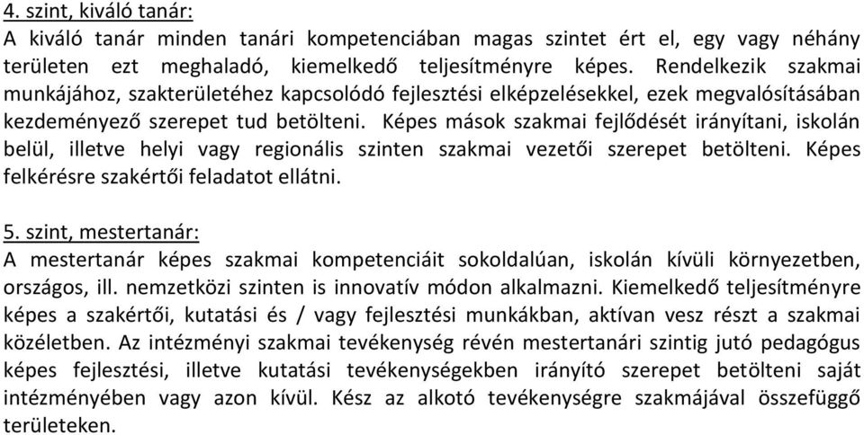 Képes mások szakmai fejlődését irányítani, iskolán belül, illetve helyi vagy regionális szinten szakmai vezetői szerepet betölteni. Képes felkérésre szakértői feladatot ellátni. 5.