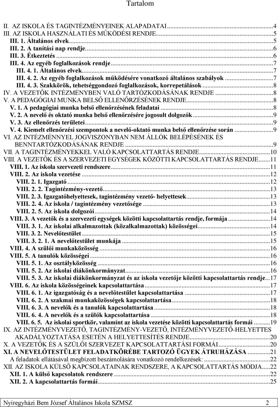 A VEZETŐK INTÉZMÉNYBEN VALÓ TARTÓZKODÁSÁNAK RENDJE... 8 V. A PEDAGÓGIAI MUNKA BELSŐ ELLENŐRZÉSÉNEK RENDJE... 8 V. 1. A pedagógiai munka belső ellenőrzésének feladatai... 8 V. 2.