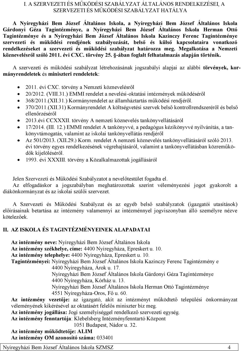 rendjének szabályozását, belső és külső kapcsolataira vonatkozó rendelkezéseket a szervezeti és működési szabályzat határozza meg. Megalkotása a Nemzeti köznevelésről szóló 2011. évi CXC. törvény 25.