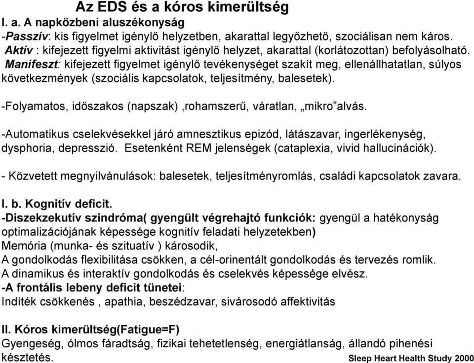 Manifeszt: kifejezett figyelmet igénylő tevékenységet szakít meg, ellenállhatatlan, súlyos következmények (szociális kapcsolatok, teljesítmény, balesetek).