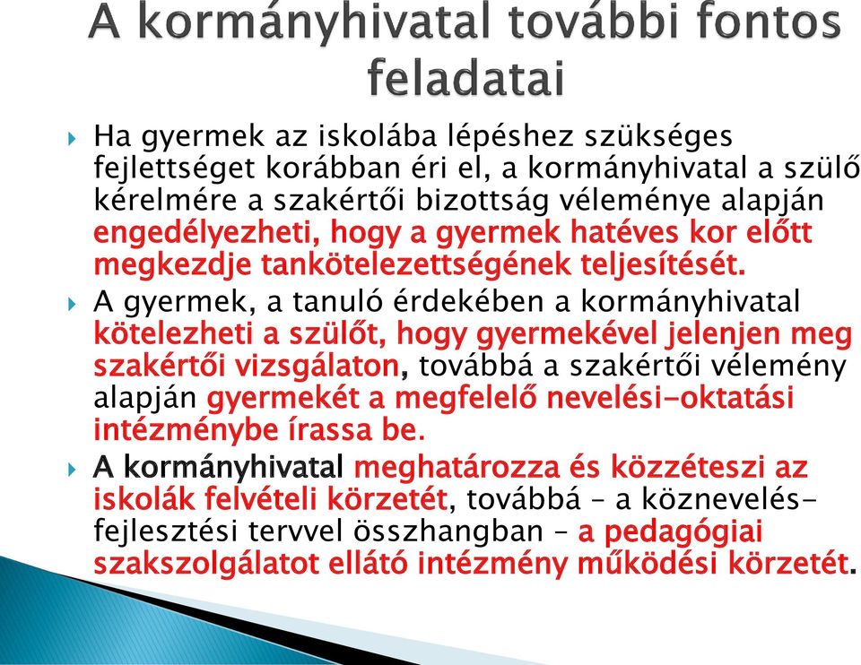 A gyermek, a tanuló érdekében a kormányhivatal kötelezheti a szülőt, hogy gyermekével jelenjen meg szakértői vizsgálaton, továbbá a szakértői vélemény alapján