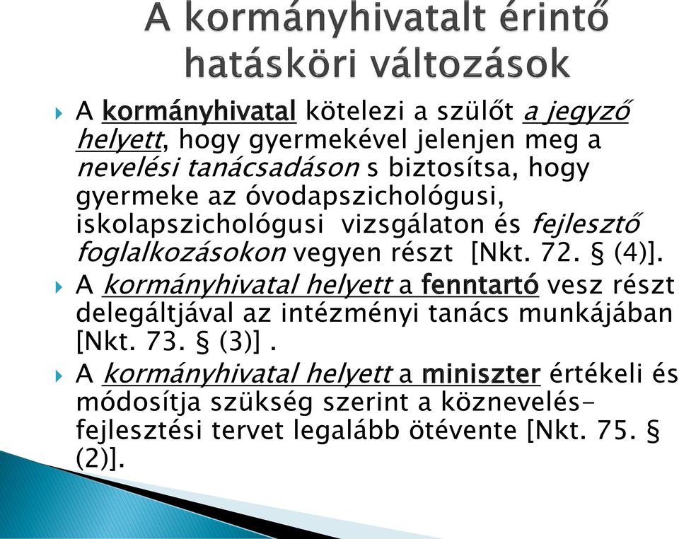 (4)]. A kormányhivatal helyett a fenntartó vesz részt delegáltjával az intézményi tanács munkájában [Nkt. 73. (3)].