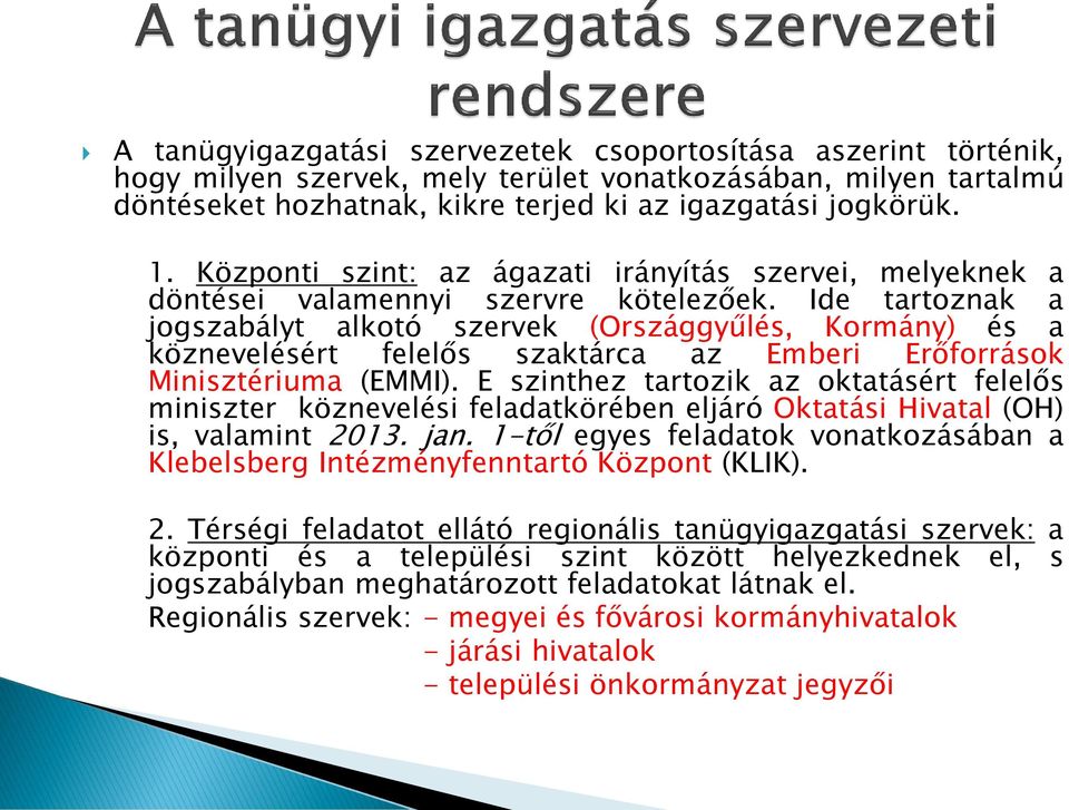 Ide tartoznak a jogszabályt alkotó szervek (Országgyűlés, Kormány) és a köznevelésért felelős szaktárca az Emberi Erőforrások Minisztériuma (EMMI).