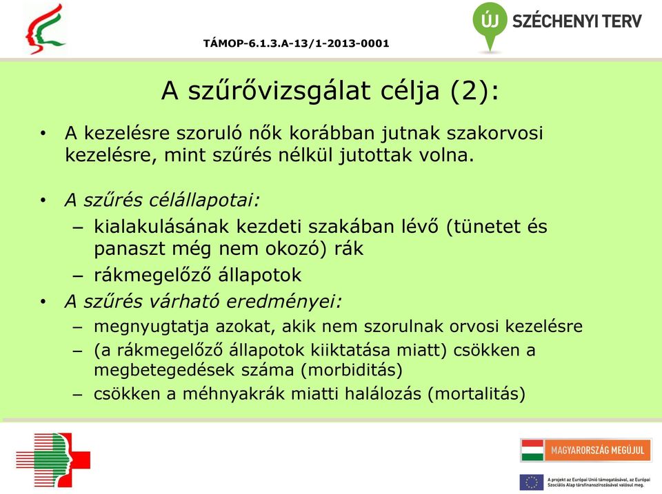 A szűrés célállapotai: kialakulásának kezdeti szakában lévő (tünetet és panaszt még nem okozó) rák rákmegelőző