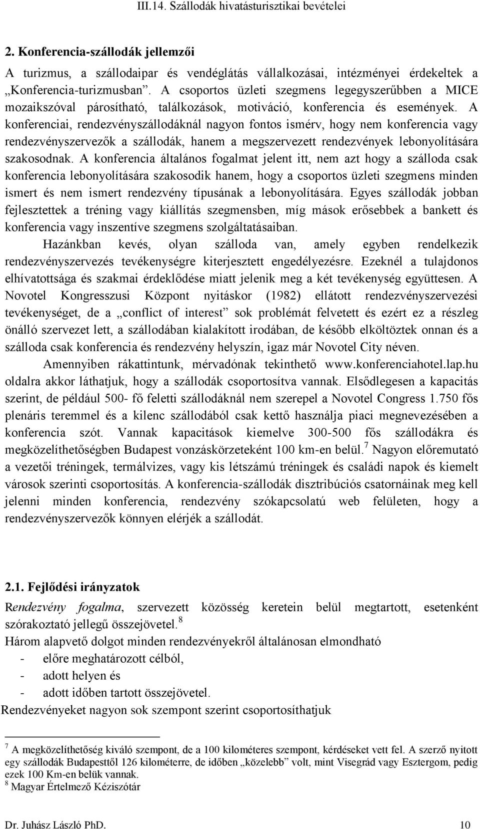 A konferenciai, rendezvényszállodáknál nagyon fontos ismérv, hogy nem konferencia vagy rendezvényszervezők a szállodák, hanem a megszervezett rendezvények lebonyolítására szakosodnak.