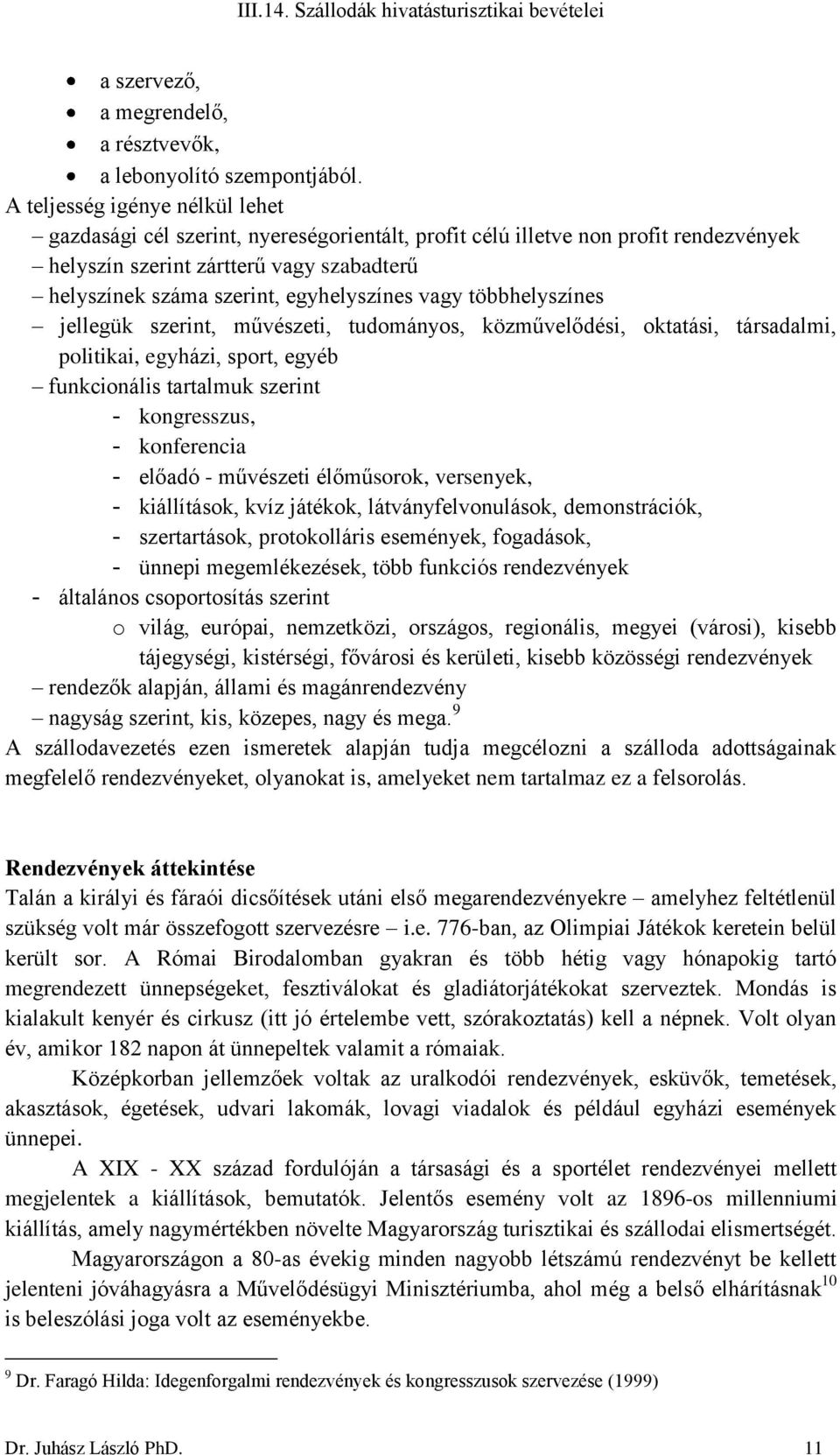 vagy többhelyszínes jellegük szerint, művészeti, tudományos, közművelődési, oktatási, társadalmi, politikai, egyházi, sport, egyéb funkcionális tartalmuk szerint - kongresszus, - konferencia - előadó