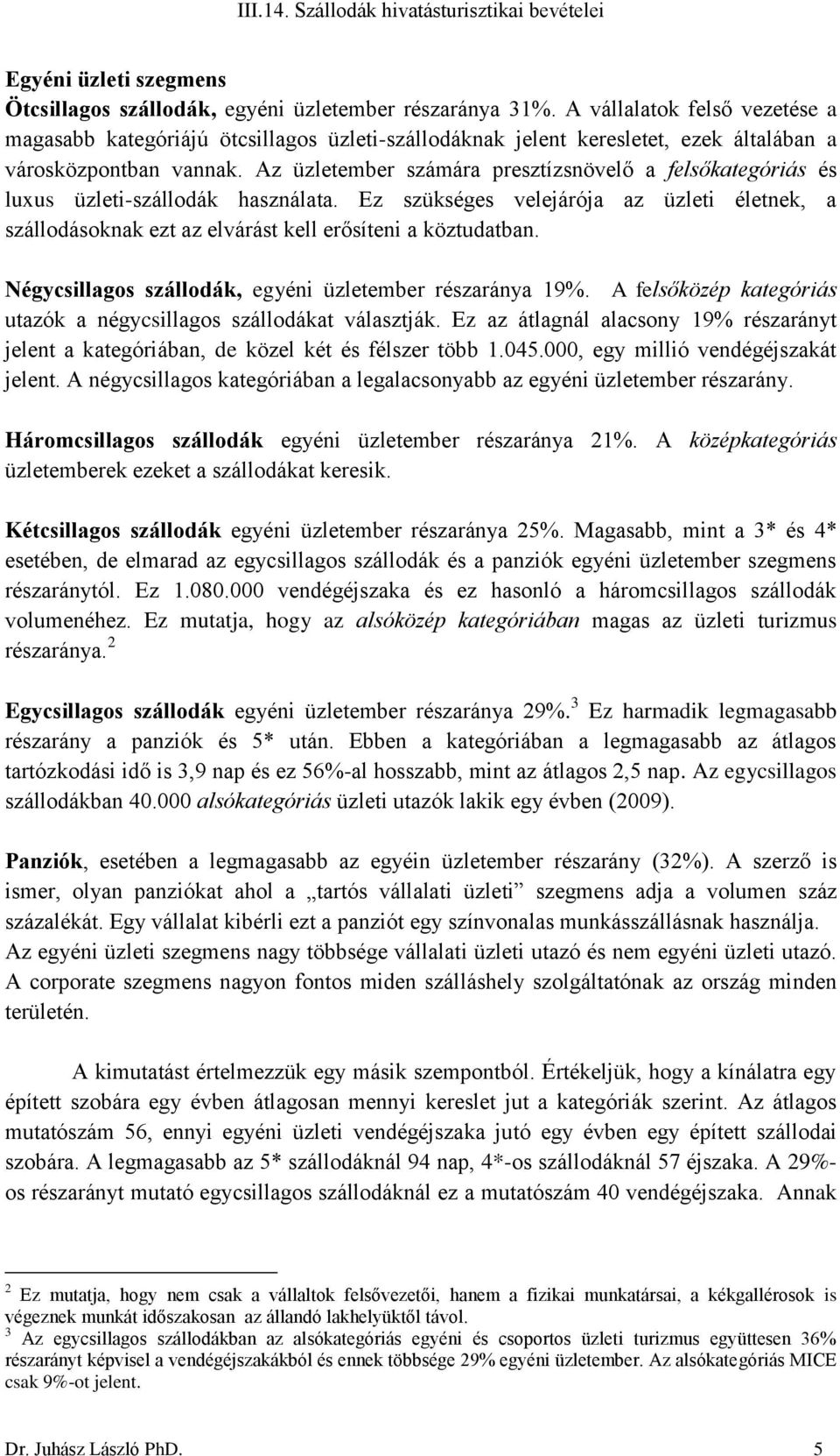 Az üzletember számára presztízsnövelő a felsőkategóriás és luxus üzleti-szállodák használata. Ez szükséges velejárója az üzleti életnek, a szállodásoknak ezt az elvárást kell erősíteni a köztudatban.