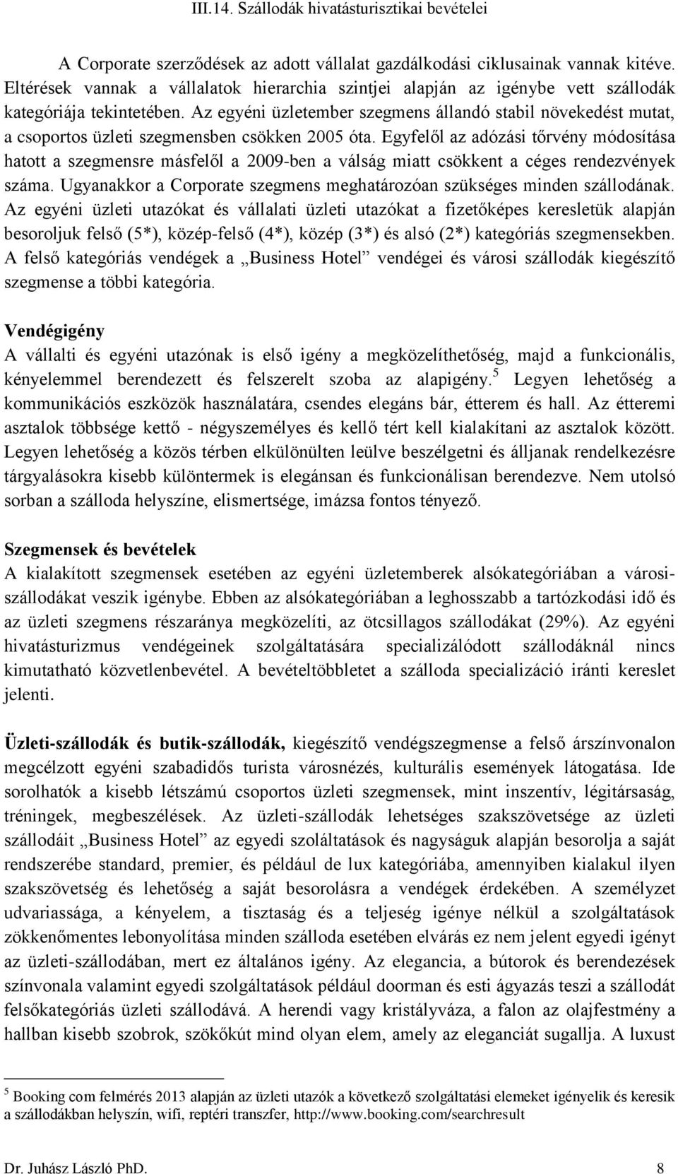 Egyfelől az adózási tőrvény módosítása hatott a szegmensre másfelől a 2009-ben a válság miatt csökkent a céges rendezvények száma.