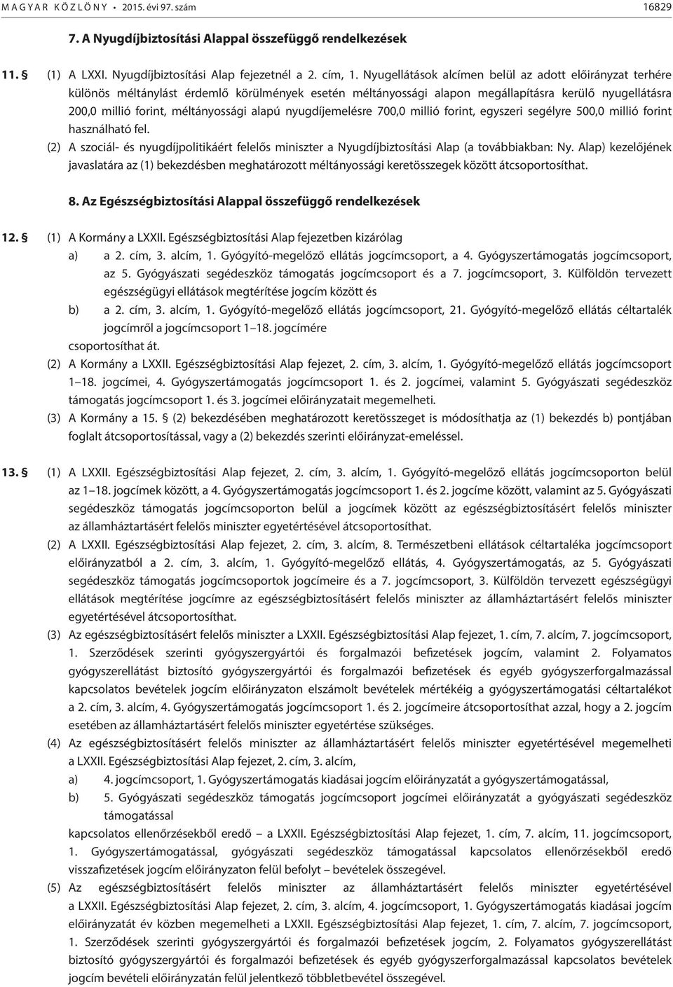 alapú nyugdíjemelésre 700,0 millió forint, egyszeri segélyre 500,0 millió forint használható fel. () A szociál- és nyugdíjpolitikáért felelős miniszter a Nyugdíjbiztosítási Alap (a továbbiakban: Ny.