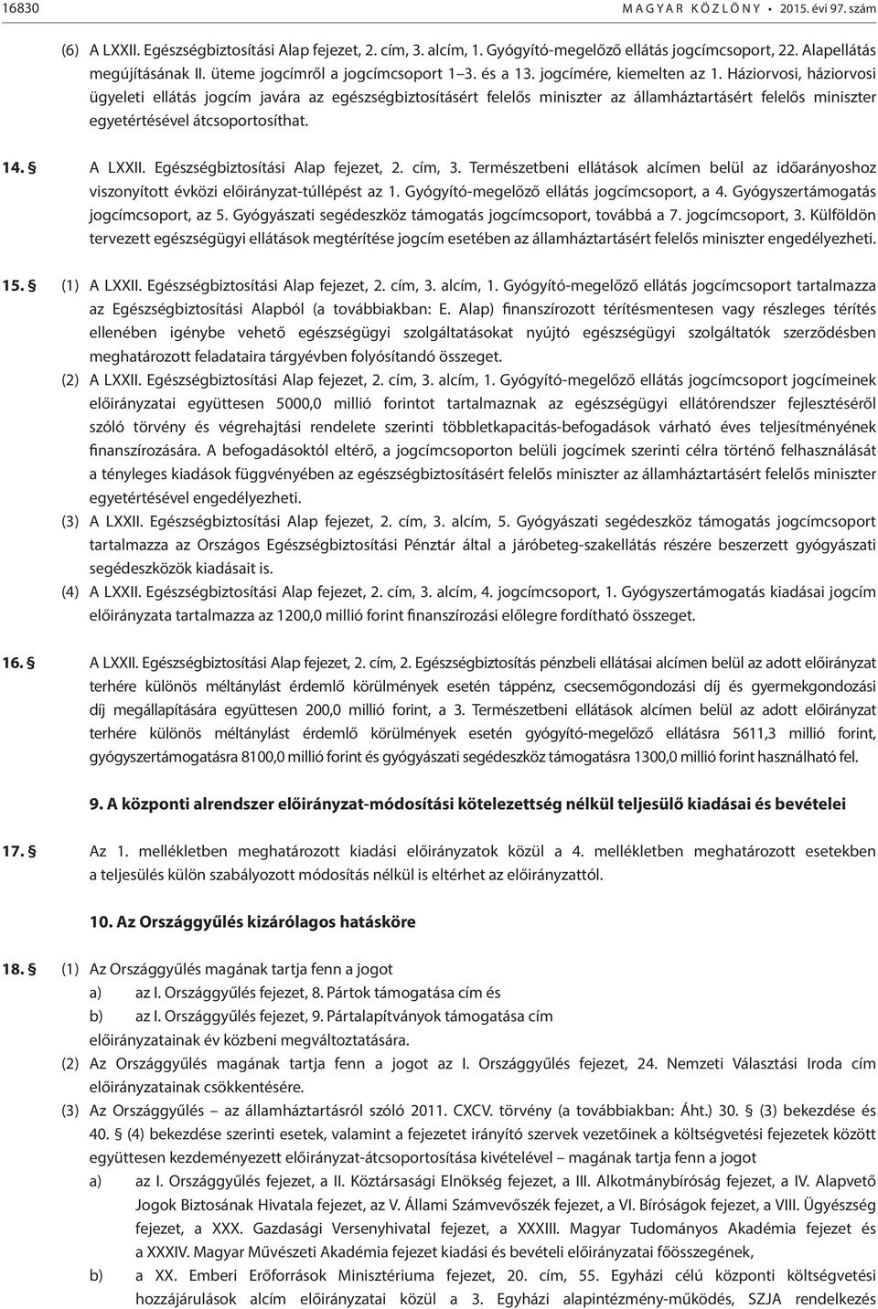 Háziorvosi, háziorvosi ügyeleti ellátás jogcím javára az egészségbiztosításért felelős miniszter az államháztartásért felelős miniszter egyetértésével átcsoportosíthat. 4. A LXXII.