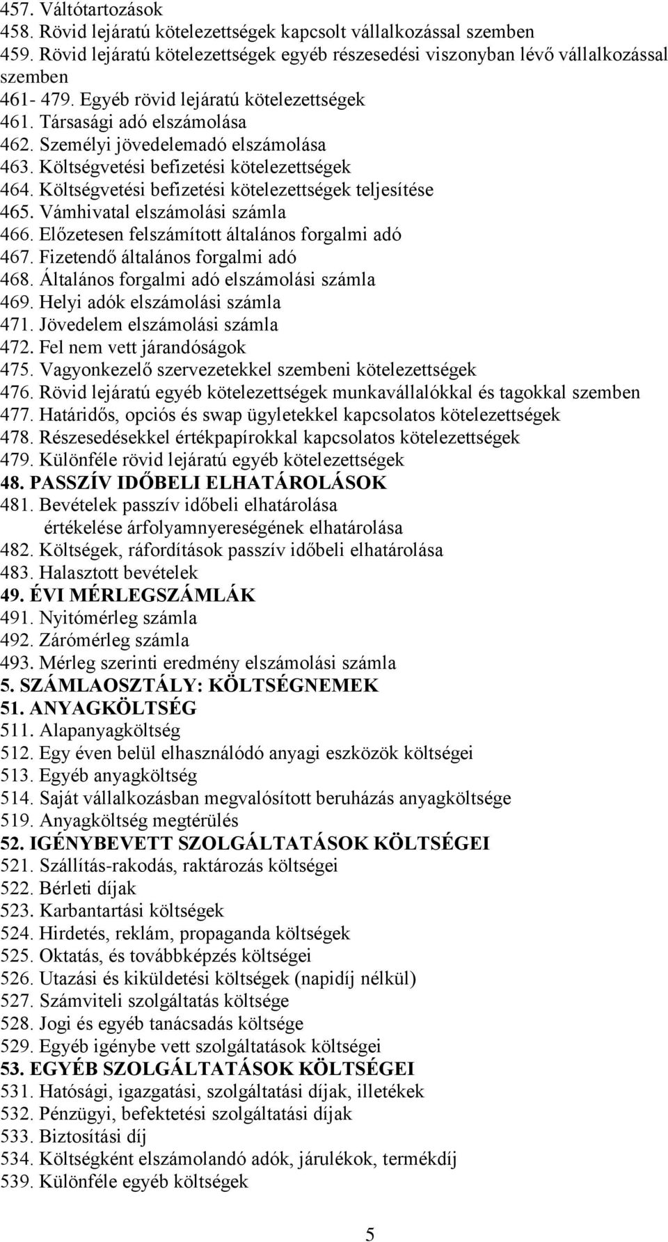 Költségvetési befizetési kötelezettségek teljesítése 465. Vámhivatal elszámolási számla 466. Előzetesen felszámított általános forgalmi adó 467. Fizetendő általános forgalmi adó 468.