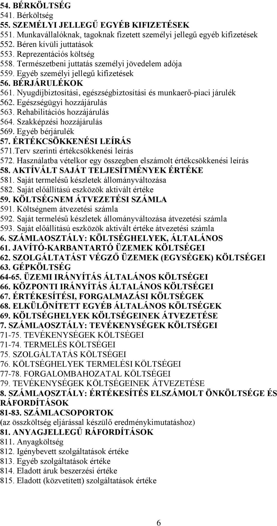 Nyugdíjbiztosítási, egészségbiztosítási és munkaerő-piaci járulék 562. Egészségügyi hozzájárulás 563. Rehabilitációs hozzájárulás 564. Szakképzési hozzájárulás 569. Egyéb bérjárulék 57.