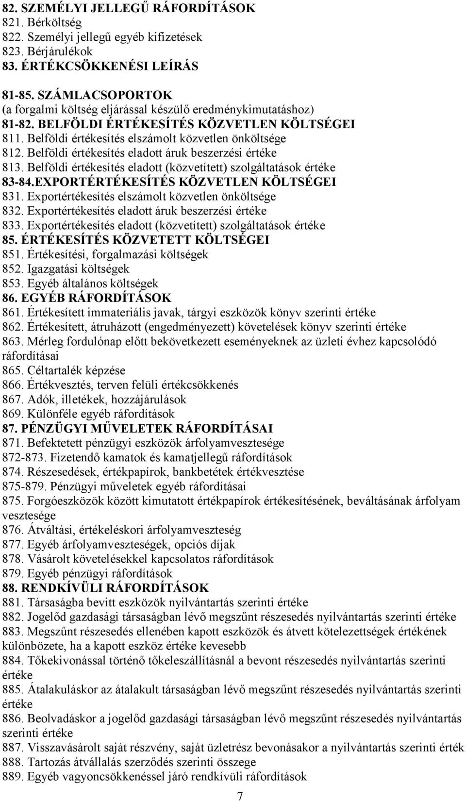 Belföldi értékesítés eladott áruk beszerzési értéke 813. Belföldi értékesítés eladott (közvetített) szolgáltatások értéke 83-84.EXPORTÉRTÉKESÍTÉS KÖZVETLEN KÖLTSÉGEI 831.