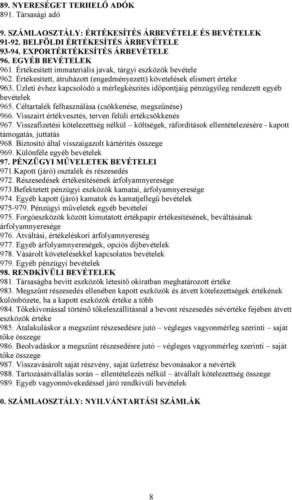 Üzleti évhez kapcsolódó a mérlegkészítés időpontjáig pénzügyileg rendezett egyéb bevételek 965. Céltartalék felhasználása (csökkenése, megszűnése) 966.