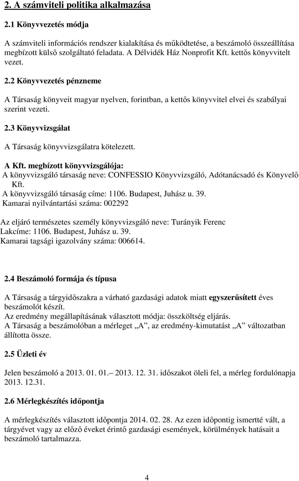 A Kft. megbízott könyvvizsgálója: A könyvvizsgáló társaság neve: CONFESSIO Könyvvizsgáló, Adótanácsadó és Könyvelő Kft. A könyvvizsgáló társaság címe: 1106. Budapest, Juhász u. 39.