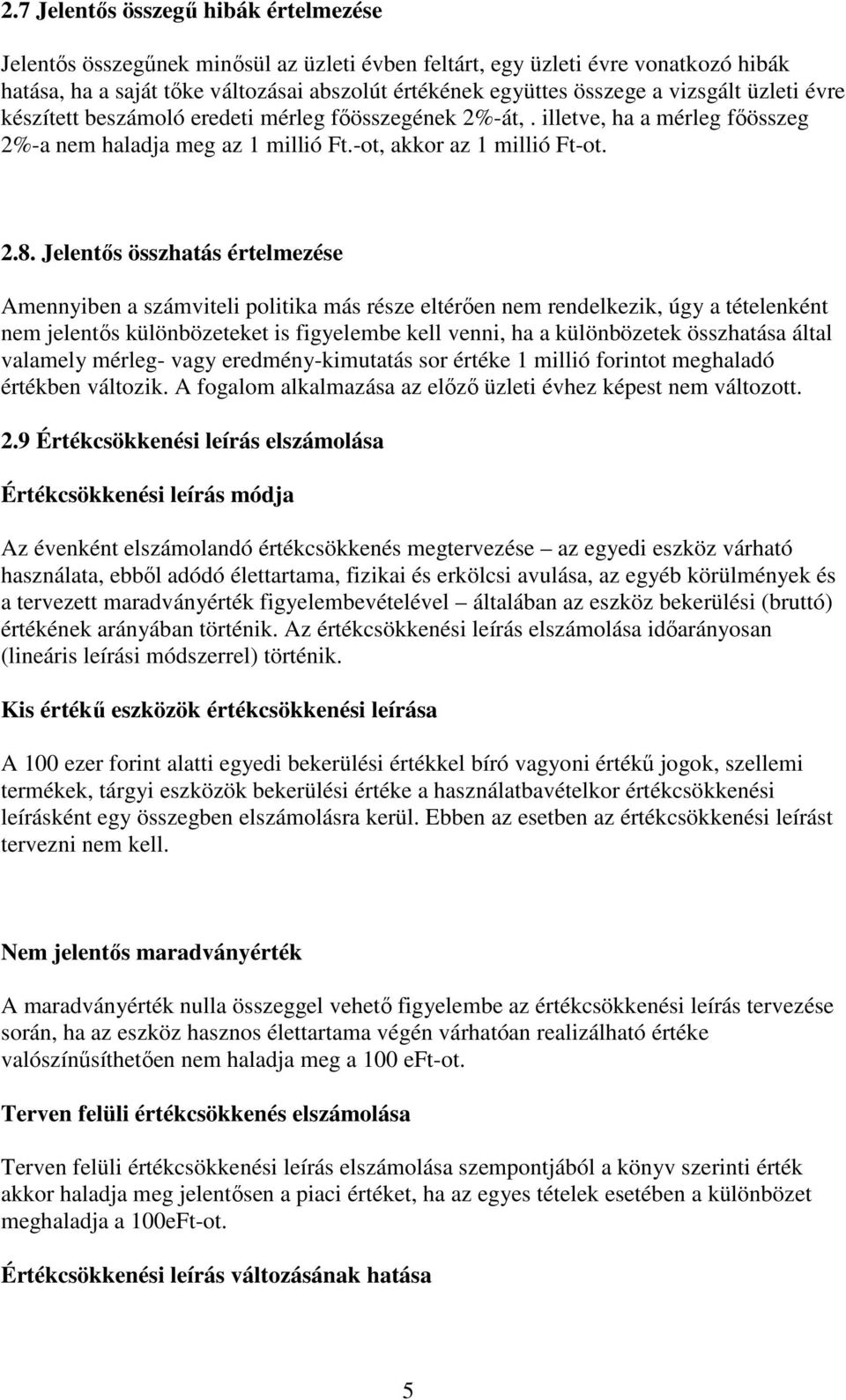 Jelentős összhatás értelmezése Amennyiben a számviteli politika más része eltérően nem rendelkezik, úgy a tételenként nem jelentős különbözeteket is figyelembe kell venni, ha a különbözetek