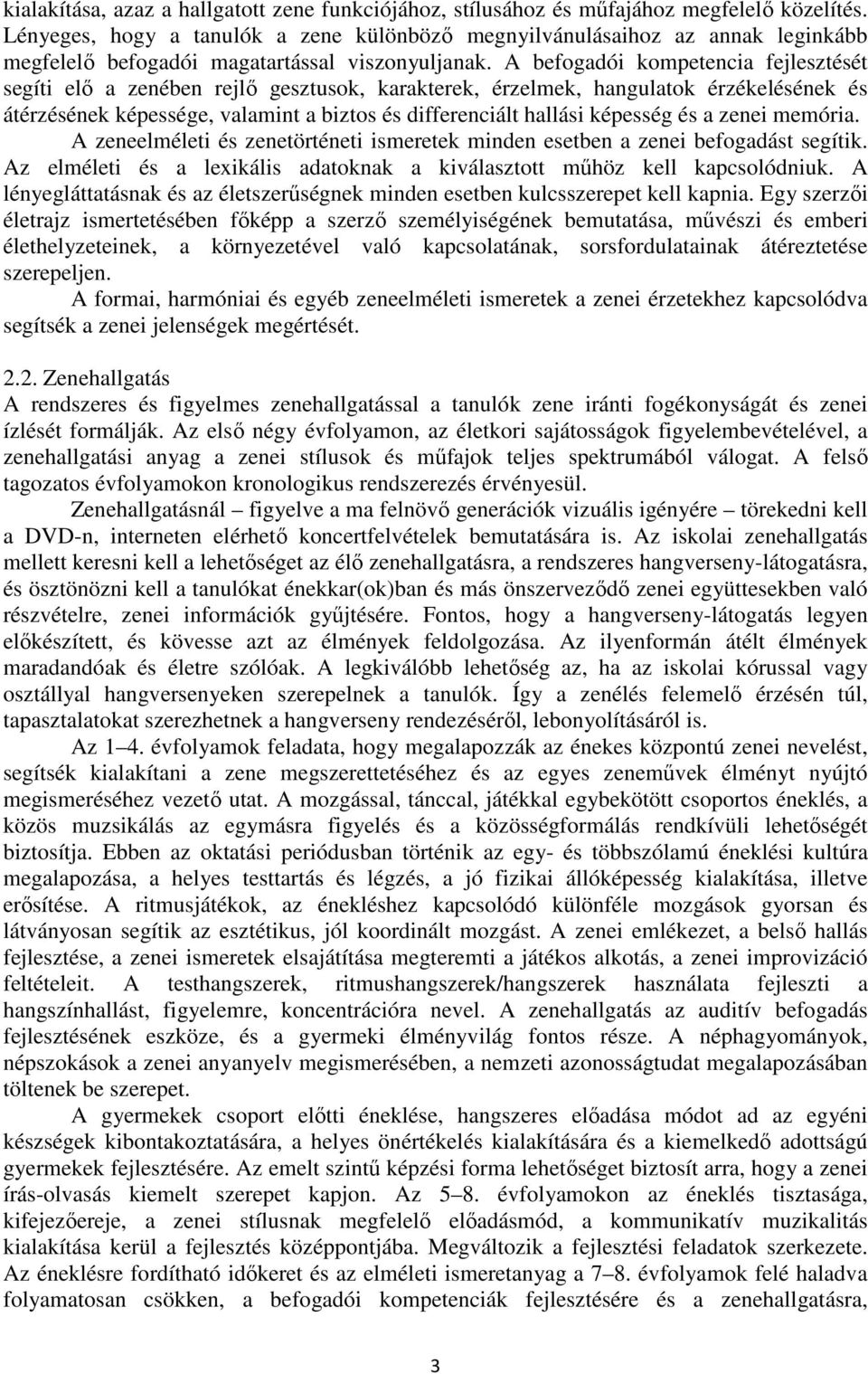 A befogadói kompetencia fejlesztését segíti elő a zenében rejlő gesztusok, karakterek, érzelmek, hangulatok érzékelésének és átérzésének képessége, valamint a biztos és differenciált hallási képesség