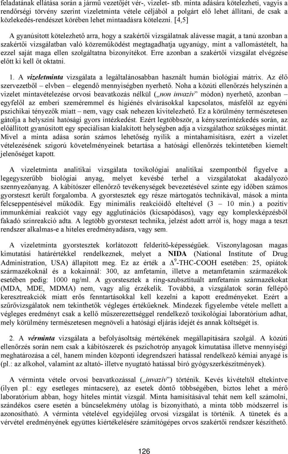 [4,5] A gyanúsított kötelezhető arra, hogy a szakértői vizsgálatnak alávesse magát, a tanú azonban a szakértői vizsgálatban való közreműködést megtagadhatja ugyanúgy, mint a vallomástételt, ha ezzel