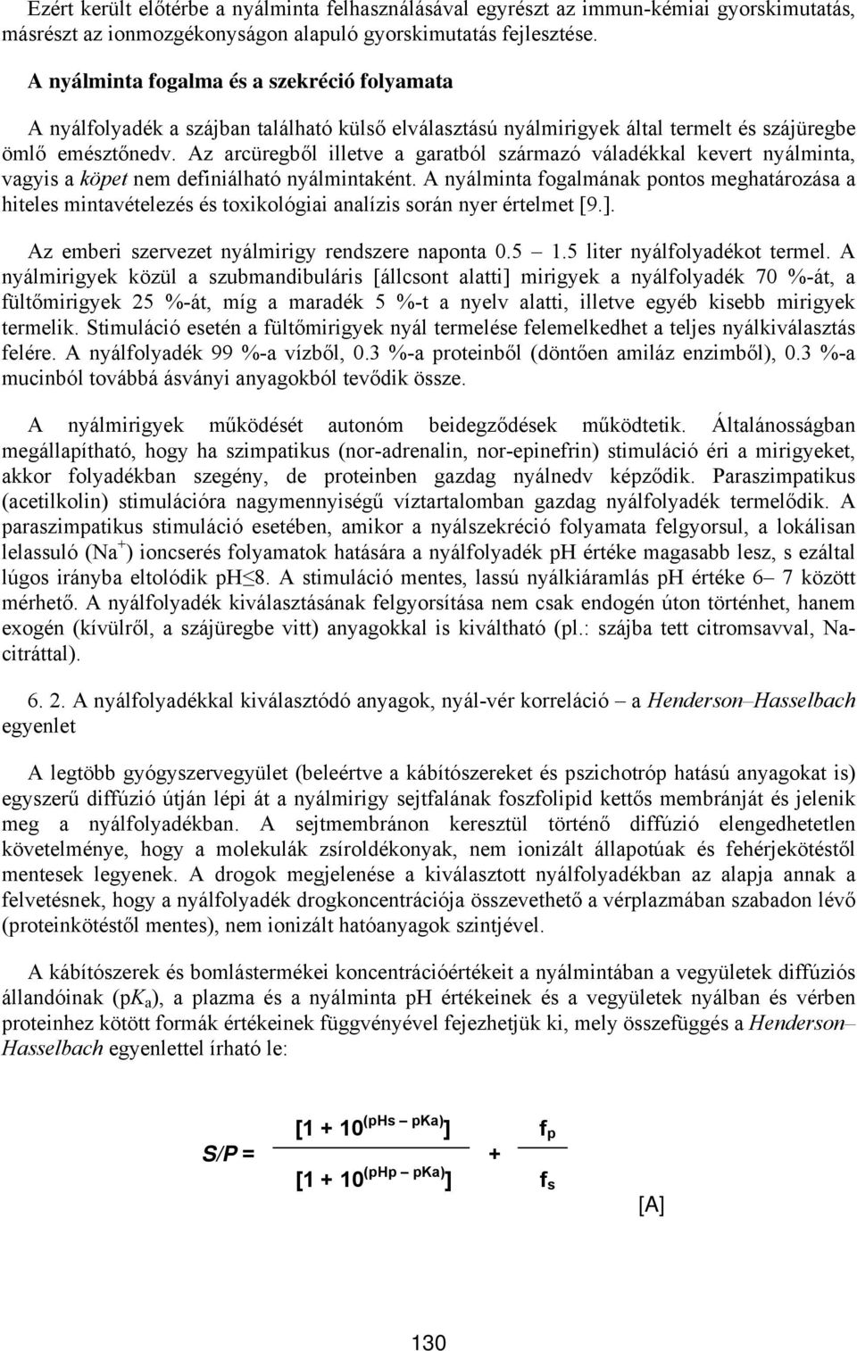 Az arcüregből illetve a garatból származó váladékkal kevert nyálminta, vagyis a köpet nem definiálható nyálmintaként.