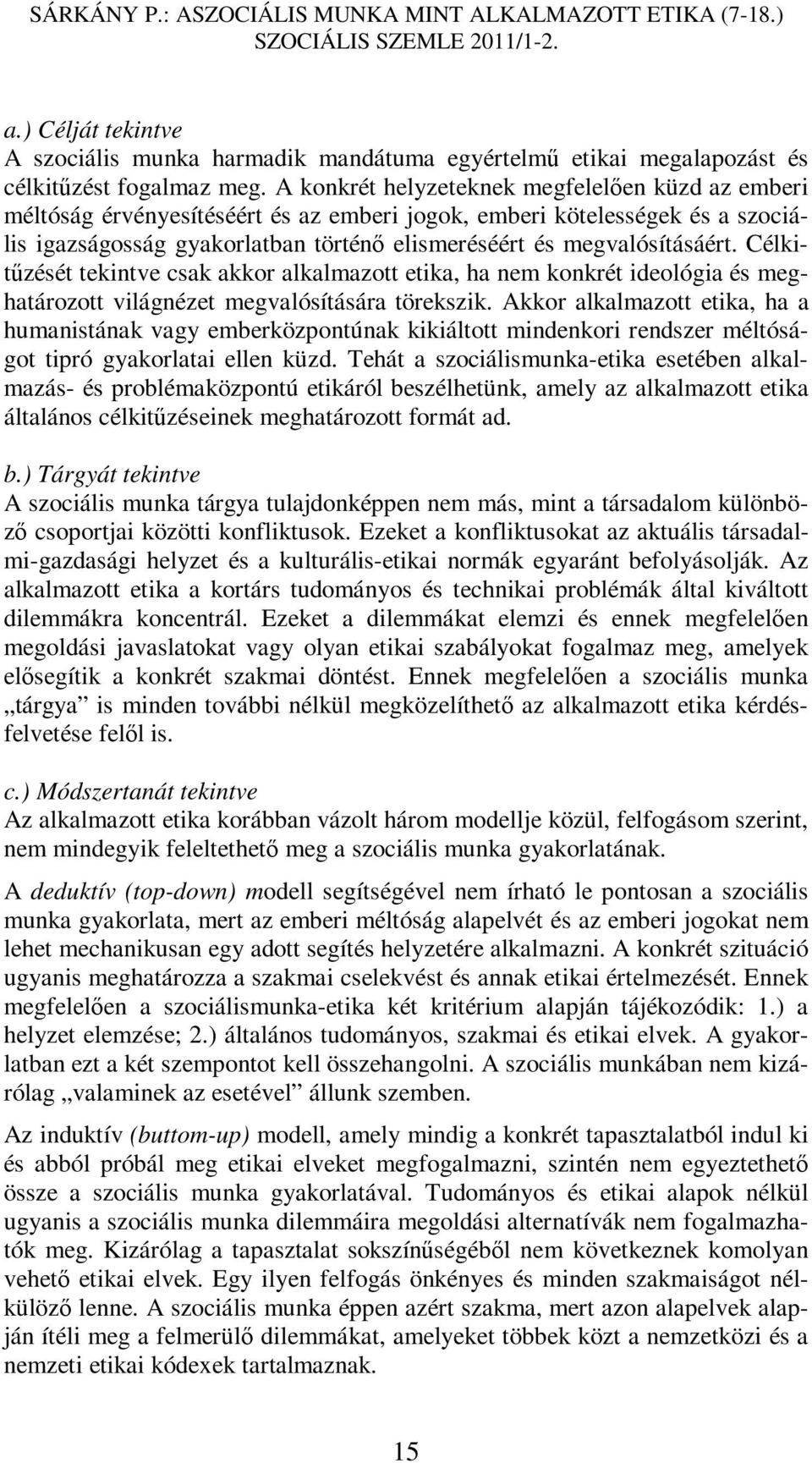 Célkitűzését tekintve csak akkor alkalmazott etika, ha nem konkrét ideológia és meghatározott világnézet megvalósítására törekszik.