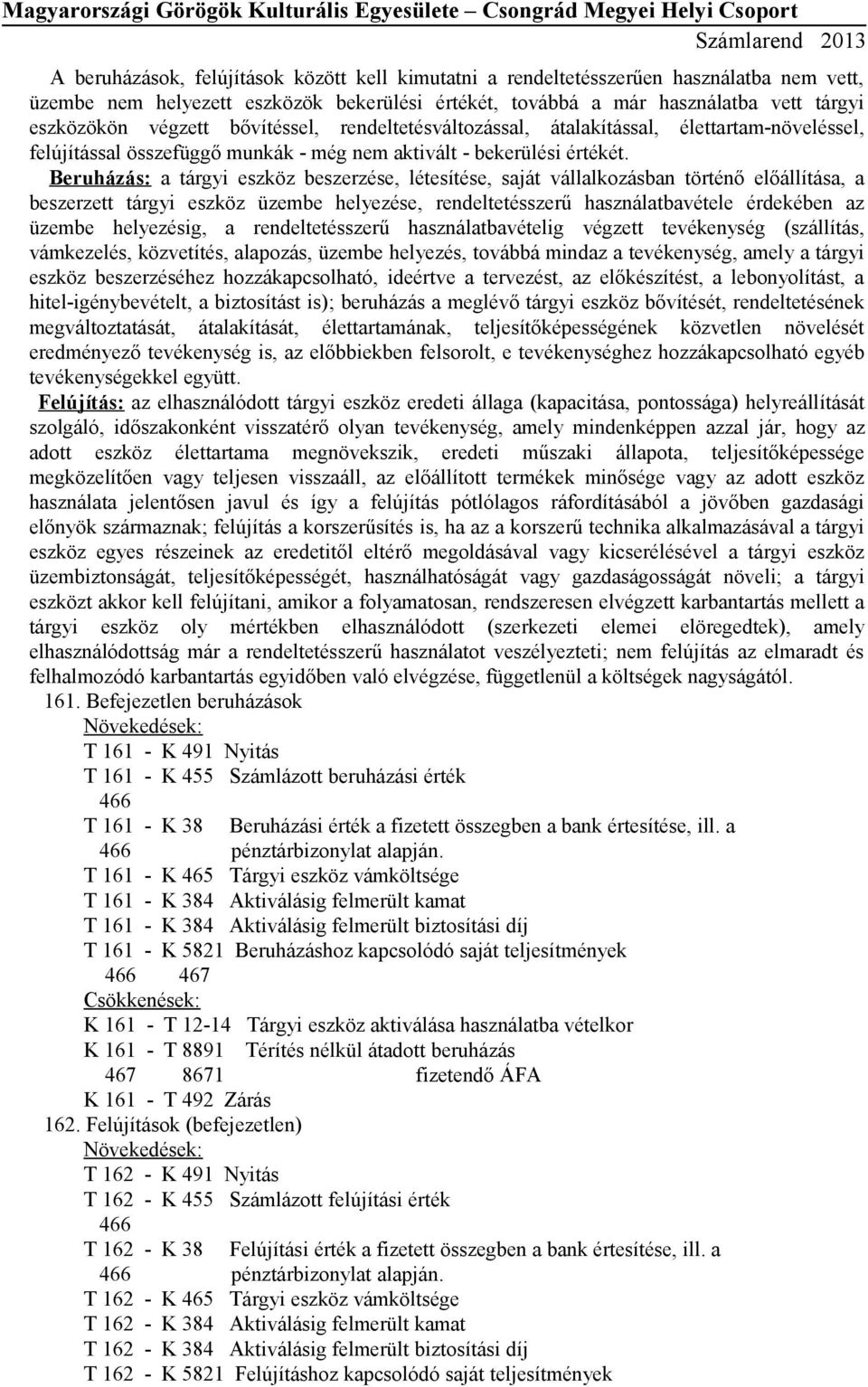 Beruházás: a tárgyi eszköz beszerzése, létesítése, saját vállalkozásban történő előállítása, a beszerzett tárgyi eszköz üzembe helyezése, rendeltetésszerű használatbavétele érdekében az üzembe