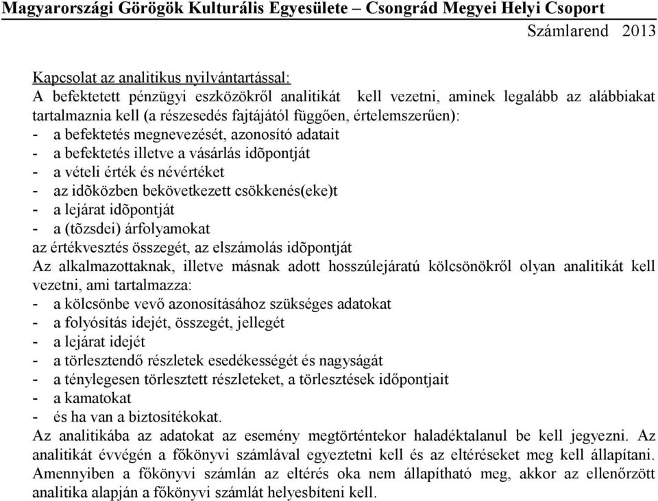 idõpontját - a (tõzsdei) árfolyamokat az értékvesztés összegét, az elszámolás idõpontját Az alkalmazottaknak, illetve másnak adott hosszúlejáratú kölcsönökről olyan analitikát kell vezetni, ami