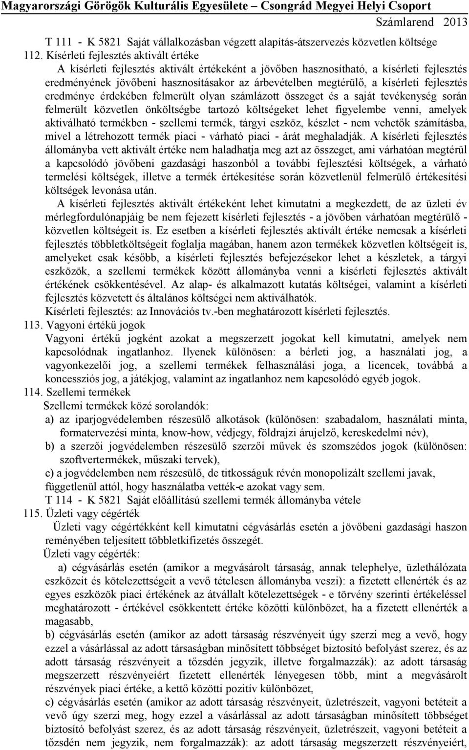 kísérleti fejlesztés eredménye érdekében felmerült olyan számlázott összeget és a saját tevékenység során felmerült közvetlen önköltségbe tartozó költségeket lehet figyelembe venni, amelyek