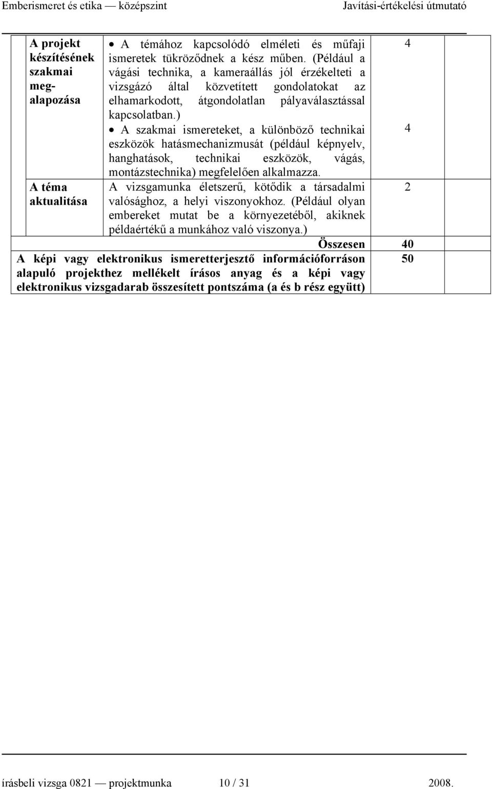 ) A szakmai ismereteket, a különböző technikai eszközök hatásmechanizmusát (például képnyelv, hanghatások, technikai eszközök, vágás, montázstechnika) megfelelően alkalmazza.