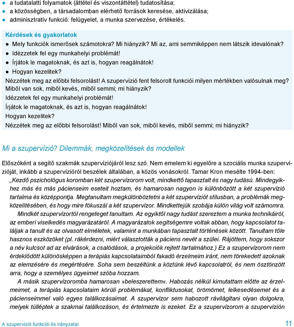 Írjátok le magatoknak, és azt is, hogyan reagálnátok! Hogyan kezelitek? Nézzétek meg az előbbi felsorolást! A szupervízió fent felsorolt funkciói milyen mértékben valósulnak meg?
