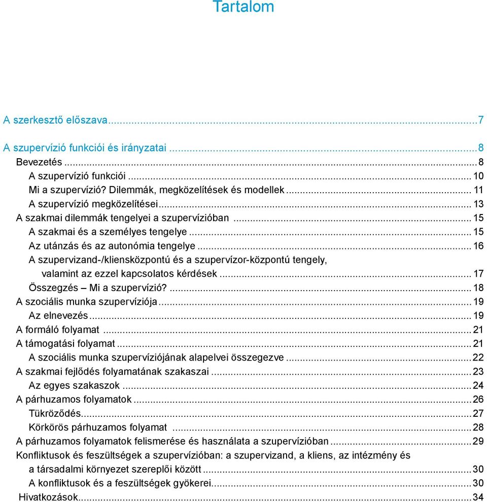 .. 16 A szupervizand-/kliensközpontú és a szupervízor-központú tengely, valamint az ezzel kapcsolatos kérdések... 17 Összegzés Mi a szupervízió?... 18 A szociális munka szupervíziója... 19 Az elnevezés.