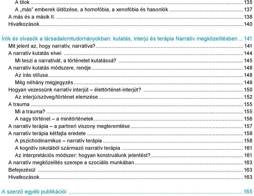 ..144 Mi teszi a narratívát, a történetet kutatássá?... 145 A narratív kutatás módszere, rendje... 148 Az írás stílusa... 148 Még néhány megjegyzés.