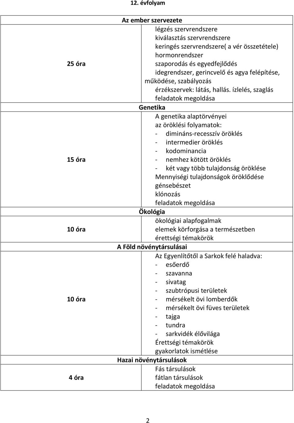 ízlelés, szaglás feladatok megoldása Genetika A genetika alaptörvényei az öröklési folyamatok: - dimináns-recesszív öröklés - intermedier öröklés - kodominancia - nemhez kötött öröklés - két vagy