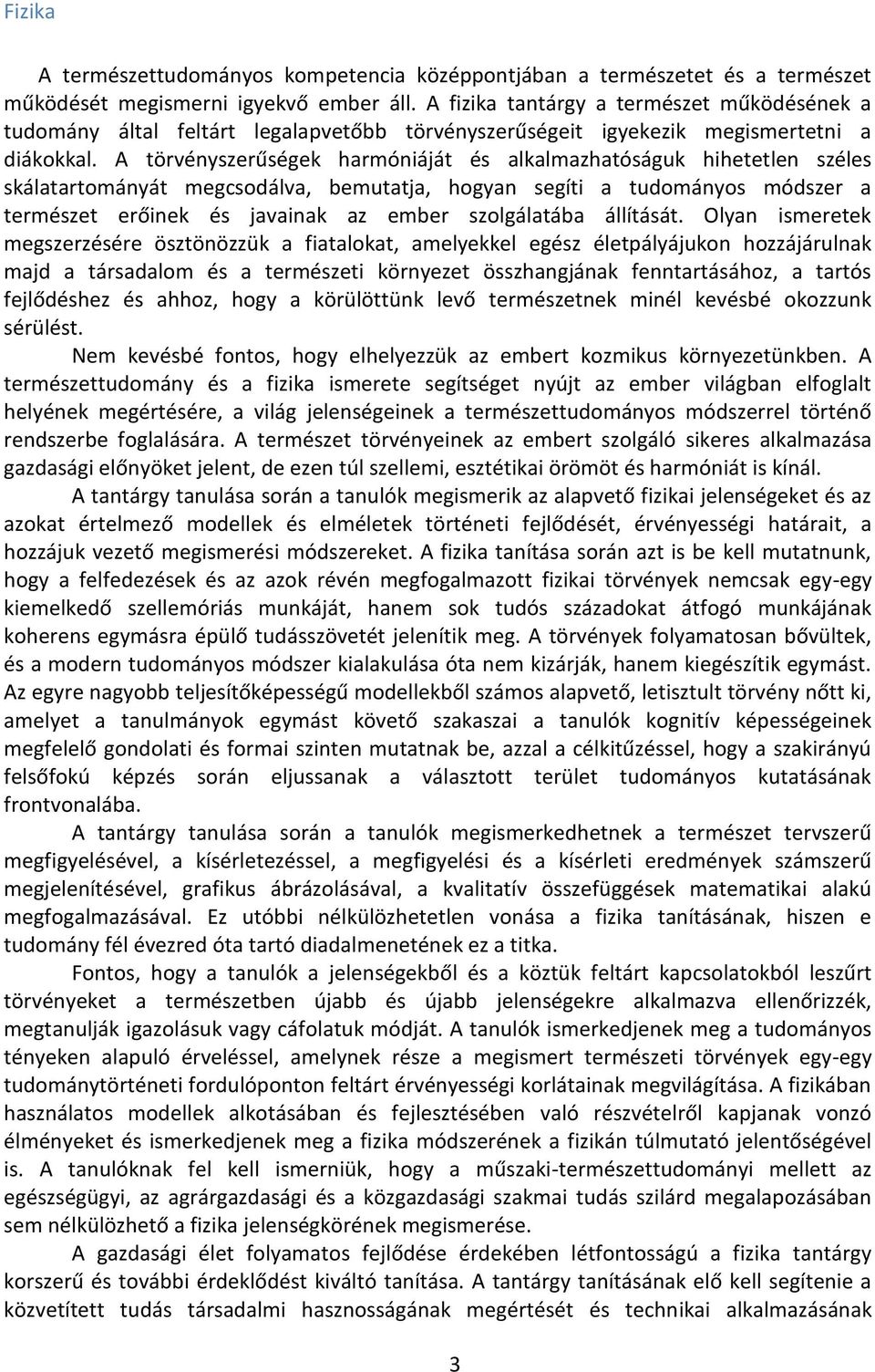 A törvényszerűségek harmóniáját és alkalmazhatóságuk hihetetlen széles skálatartományát megcsodálva, bemutatja, hogyan segíti a tudományos módszer a természet erőinek és javainak az ember