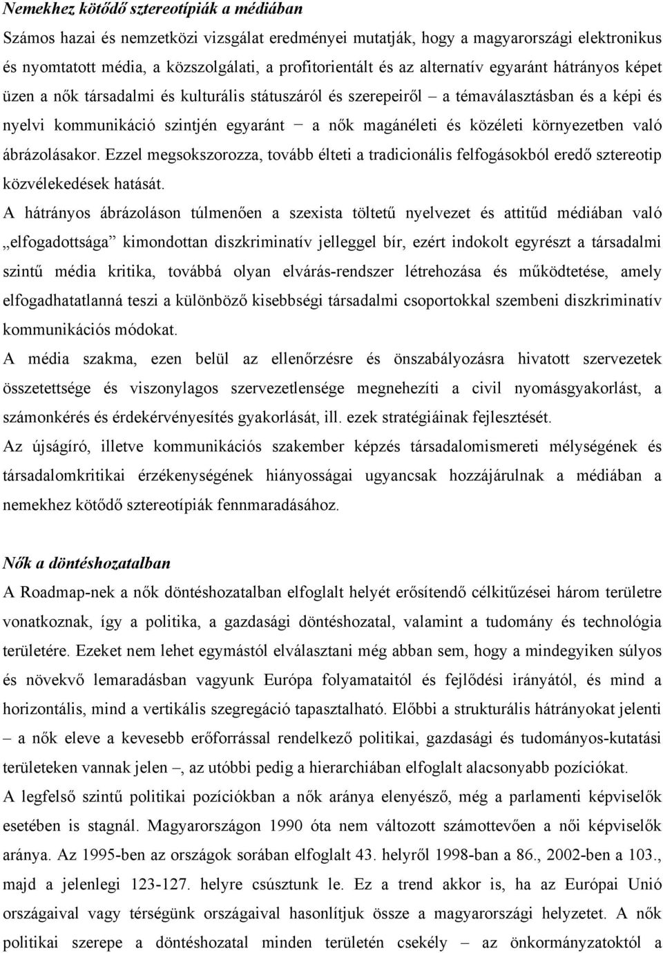 környezetben való ábrázolásakor. Ezzel megsokszorozza, tovább élteti a tradicionális felfogásokból eredő sztereotip közvélekedések hatását.