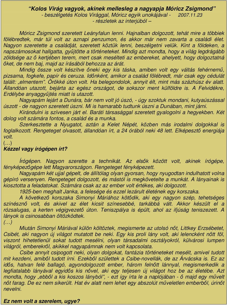 Nagyon szeretette a családját, szeretett köztük lenni, beszélgetni velük. Kint a földeken, a napszámosokat hallgatta, gyűjtötte a történeteket.