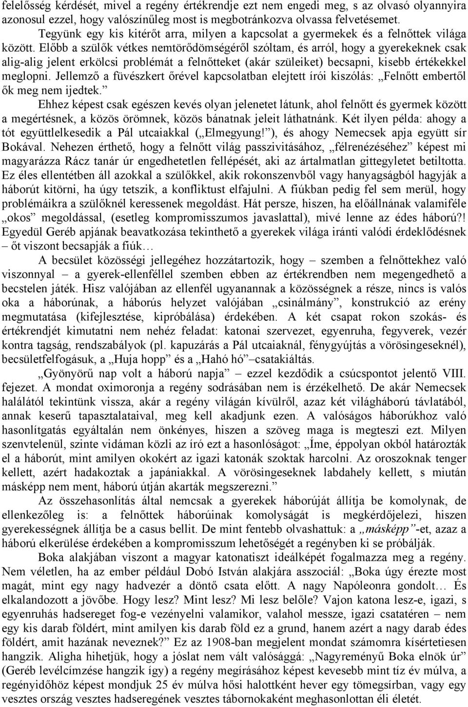 Előbb a szülők vétkes nemtörődömségéről szóltam, és arról, hogy a gyerekeknek csak alig-alig jelent erkölcsi problémát a felnőtteket (akár szüleiket) becsapni, kisebb értékekkel meglopni.