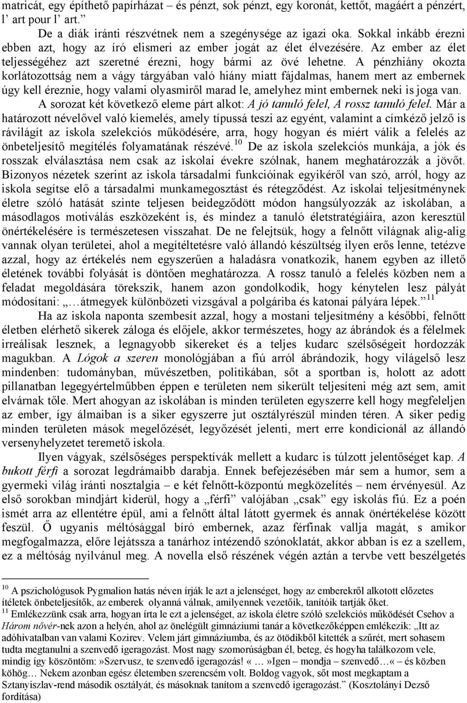 A pénzhiány okozta korlátozottság nem a vágy tárgyában való hiány miatt fájdalmas, hanem mert az embernek úgy kell éreznie, hogy valami olyasmiről marad le, amelyhez mint embernek neki is joga van.