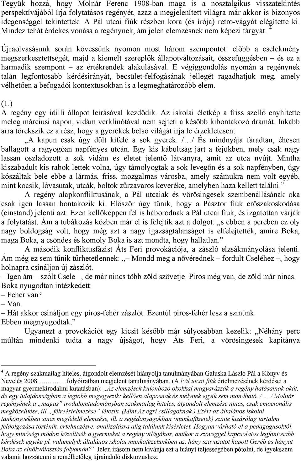 4 Újraolvasásunk során kövessünk nyomon most három szempontot: előbb a cselekmény megszerkesztettségét, majd a kiemelt szereplők állapotváltozásait, összefüggésben és ez a harmadik szempont az