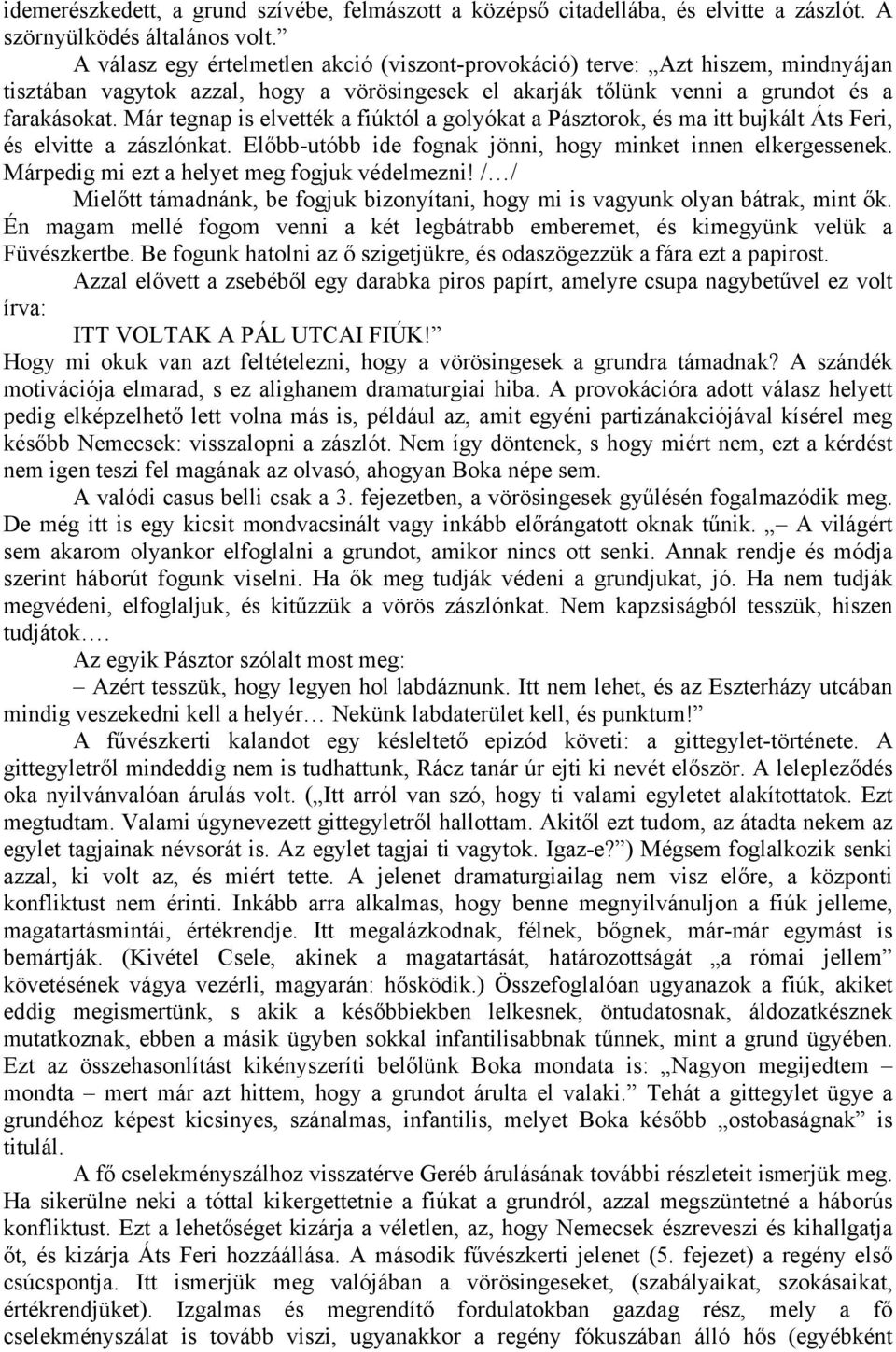 Már tegnap is elvették a fiúktól a golyókat a Pásztorok, és ma itt bujkált Áts Feri, és elvitte a zászlónkat. Előbb-utóbb ide fognak jönni, hogy minket innen elkergessenek.