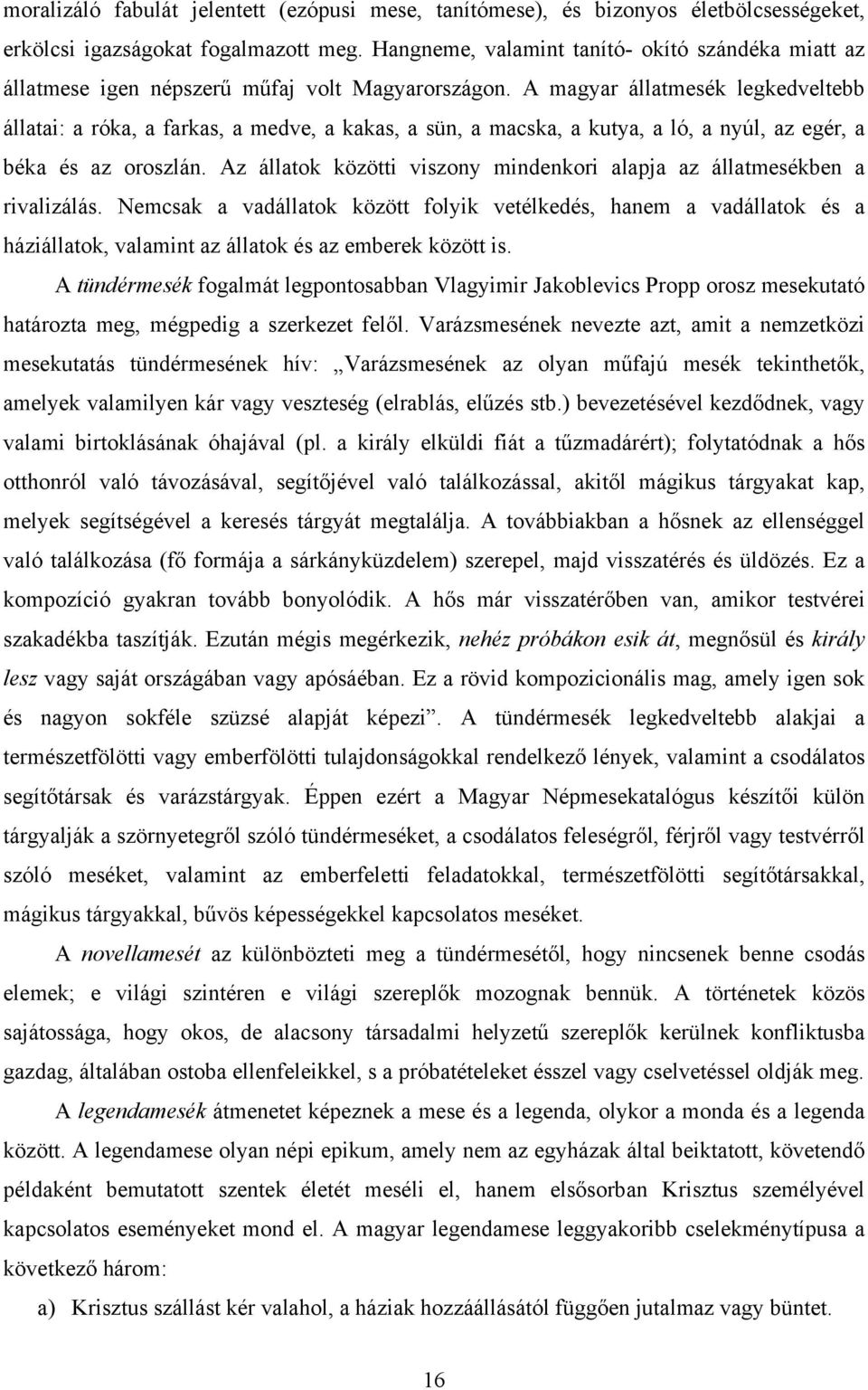 A magyar állatmesék legkedveltebb állatai: a róka, a farkas, a medve, a kakas, a sün, a macska, a kutya, a ló, a nyúl, az egér, a béka és az oroszlán.