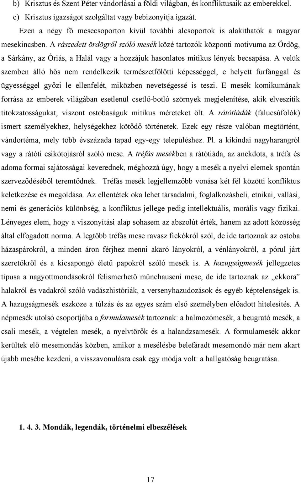 A rászedett ördögről szóló mesék közé tartozók központi motívuma az Ördög, a Sárkány, az Óriás, a Halál vagy a hozzájuk hasonlatos mitikus lények becsapása.